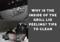 WHY IS THE INSIDE OF THE GRILL LID PEELING? TIPS TO CLEAN