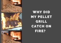 Why Did My Pellet Grill Catch On Fire? 5 Tips to Put Out Pellet Grill Fire
